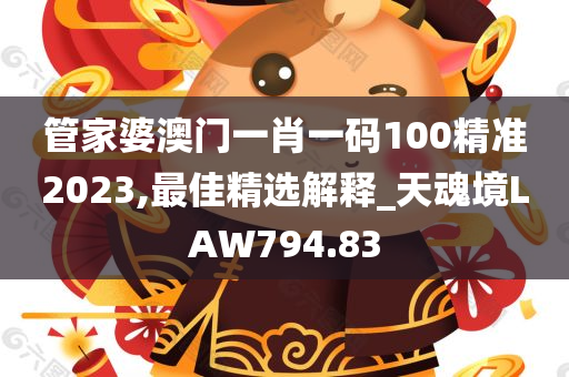 管家婆澳门一肖一码100精准2023,最佳精选解释_天魂境LAW794.83