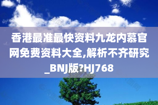 香港最准最快资料九龙内慕官网免费资料大全,解析不齐研究_BNJ版?HJ768