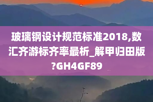 玻璃钢设计规范标准2018,数汇齐游标齐率最析_解甲归田版?GH4GF89