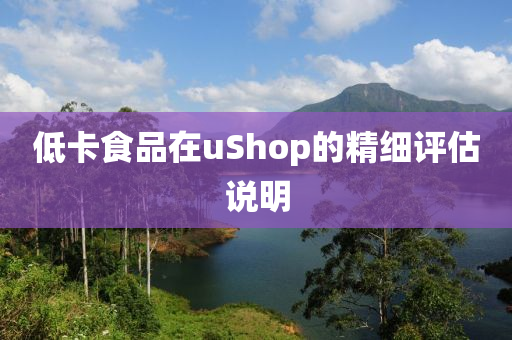 低卡食品在uShop的精细评估说明