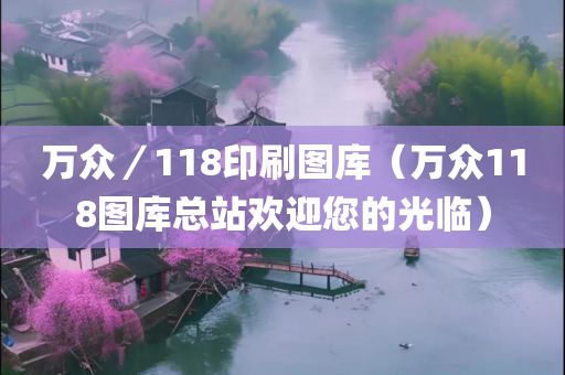 万众／118印刷图库（万众118图库总站欢迎您的光临）