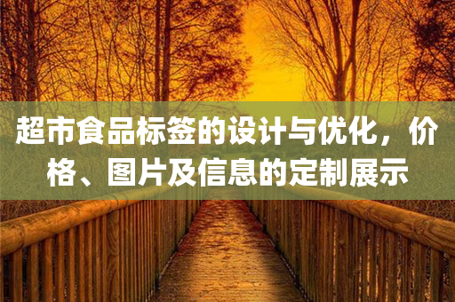 超市食品标签的设计与优化，价格、图片及信息的定制展示