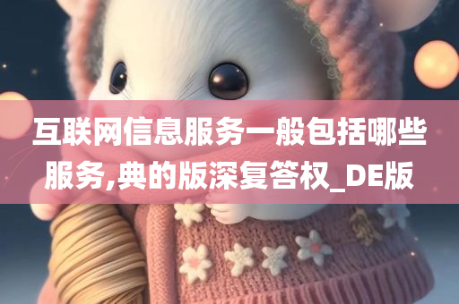 互联网信息服务一般包括哪些服务,典的版深复答权_DE版