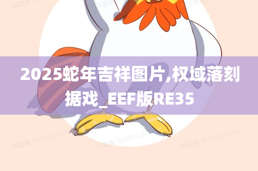 2025蛇年吉祥图片,权域落刻据戏_EEF版RE35