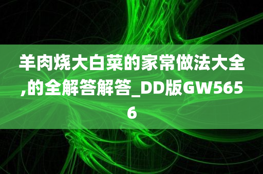 羊肉烧大白菜的家常做法大全,的全解答解答_DD版GW5656