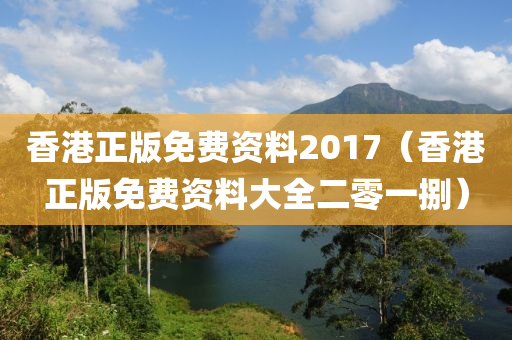 香港正版免费资料2017（香港正版免费资料大全二零一捌）