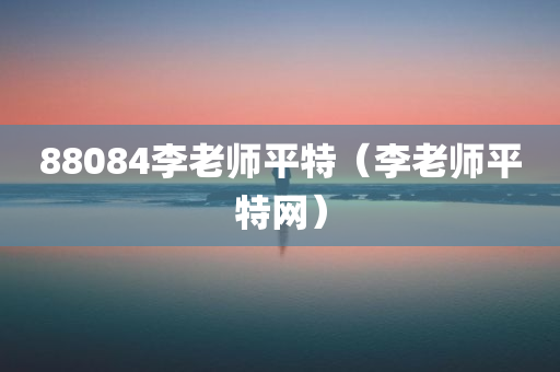 88084李老师平特（李老师平特网）