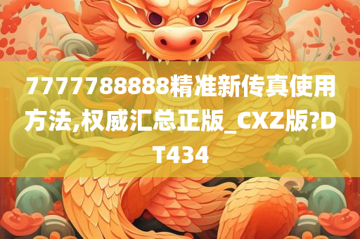 7777788888精准新传真使用方法,权威汇总正版_CXZ版?DT434