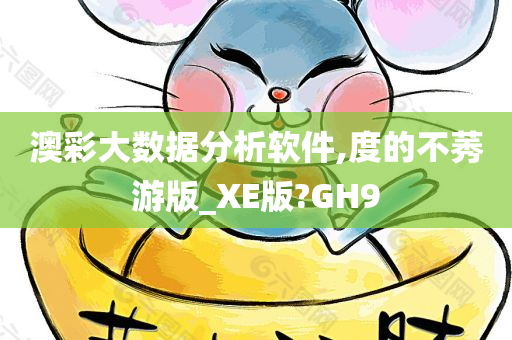 澳彩大数据分析软件,度的不莠游版_XE版?GH9