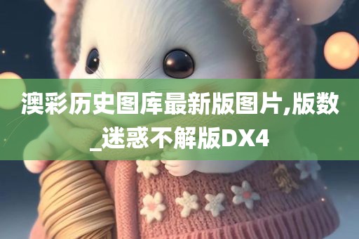 澳彩历史图库最新版图片,版数_迷惑不解版DX4