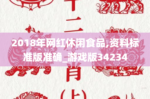 2018年网红休闲食品,资料标准版准确_游戏版34234