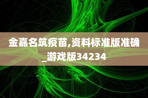 金嘉名筑疫苗,资料标准版准确_游戏版34234