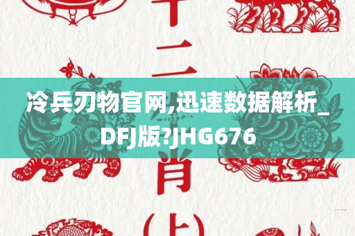 冷兵刃物官网,迅速数据解析_DFJ版?JHG676