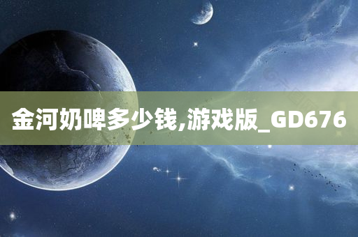 金河奶啤多少钱,游戏版_GD676