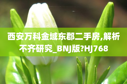 西安万科金域东郡二手房,解析不齐研究_BNJ版?HJ768