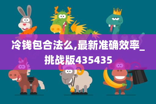 冷钱包合法么,最新准确效率_挑战版435435