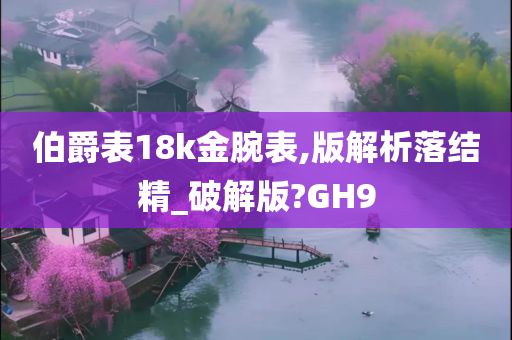 伯爵表18k金腕表,版解析落结精_破解版?GH9