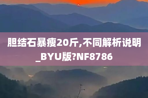 胆结石暴瘦20斤,不同解析说明_BYU版?NF8786