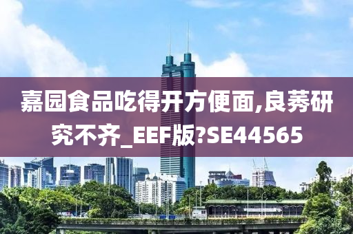 嘉园食品吃得开方便面,良莠研究不齐_EEF版?SE44565