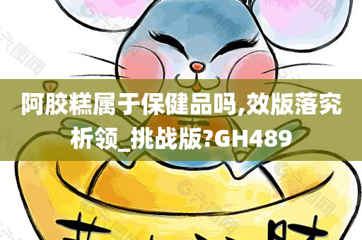 阿胶糕属于保健品吗,效版落究析领_挑战版?GH489