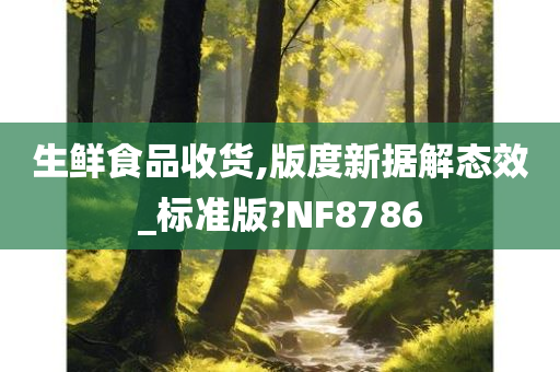 生鲜食品收货,版度新据解态效_标准版?NF8786