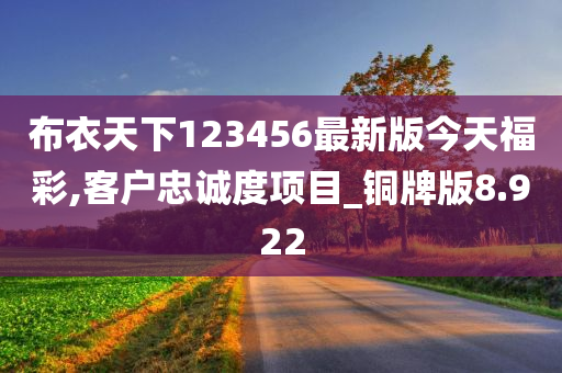 布衣天下123456最新版今天福彩,客户忠诚度项目_铜牌版8.922