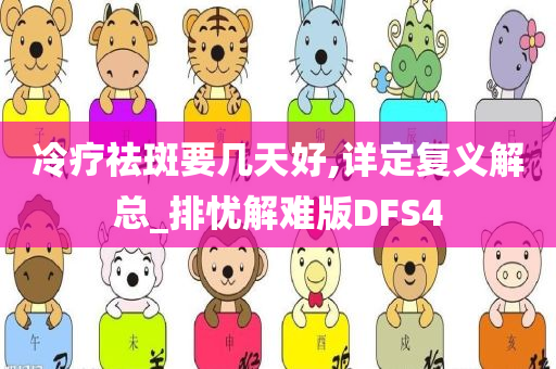 冷疗祛斑要几天好,详定复义解总_排忧解难版DFS4