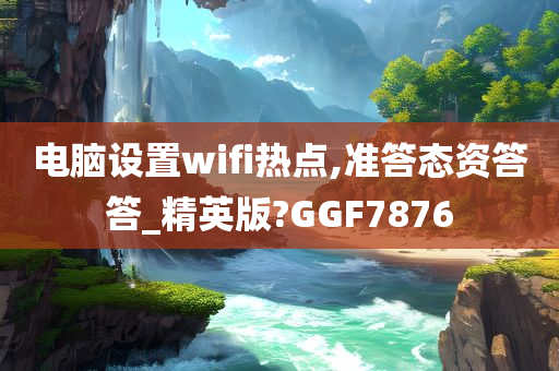 电脑设置wifi热点,准答态资答答_精英版?GGF7876