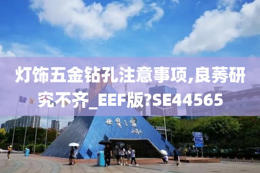 灯饰五金钻孔注意事项,良莠研究不齐_EEF版?SE44565