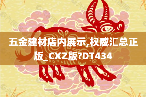 五金建材店内展示,权威汇总正版_CXZ版?DT434