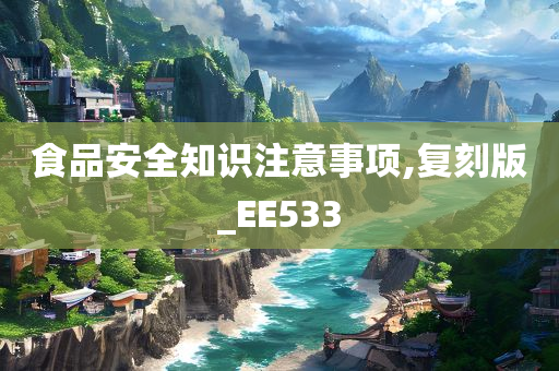 食品安全知识注意事项,复刻版_EE533