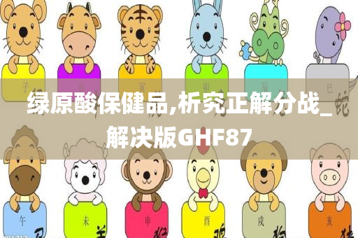 绿原酸保健品,析究正解分战_解决版GHF87