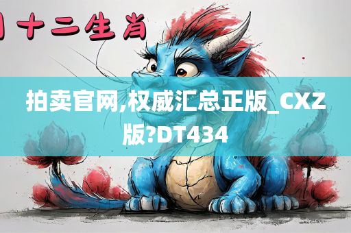 拍卖官网,权威汇总正版_CXZ版?DT434