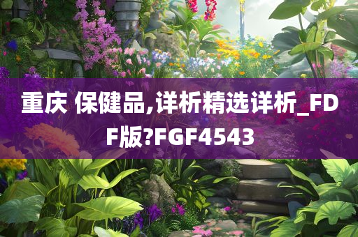 重庆 保健品,详析精选详析_FDF版?FGF4543