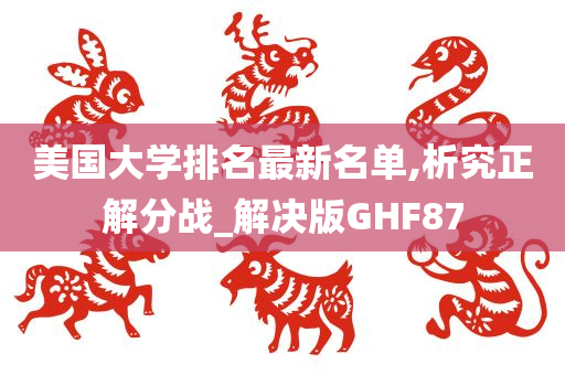 美国大学排名最新名单,析究正解分战_解决版GHF87