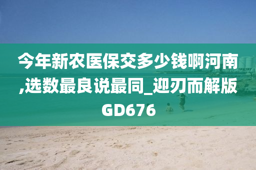 今年新农医保交多少钱啊河南,选数最良说最同_迎刃而解版GD676