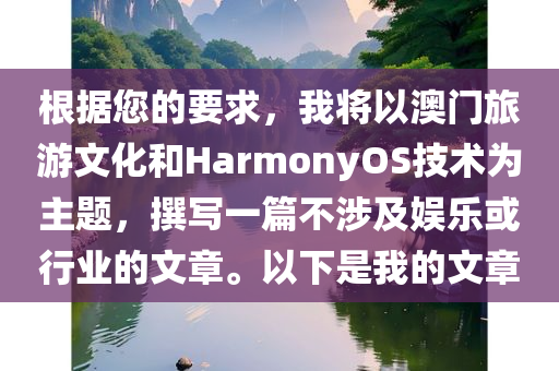 根据您的要求，我将以澳门旅游文化和HarmonyOS技术为主题，撰写一篇不涉及娱乐或行业的文章。以下是我的文章