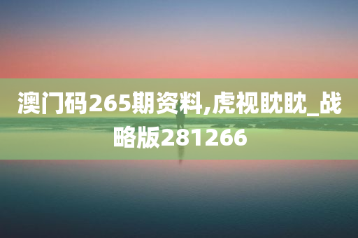 澳门码265期资料,虎视眈眈_战略版281266