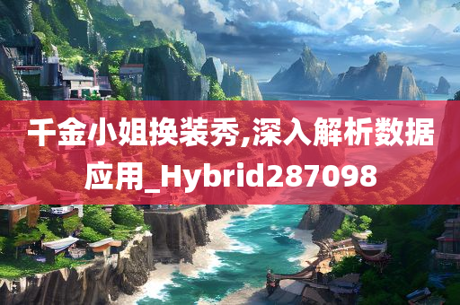 千金小姐换装秀,深入解析数据应用_Hybrid287098