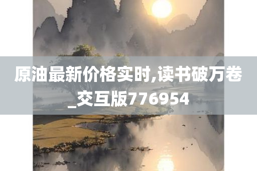 原油最新价格实时,读书破万卷_交互版776954