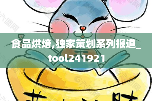 食品烘焙,独家策划系列报道_tool241921