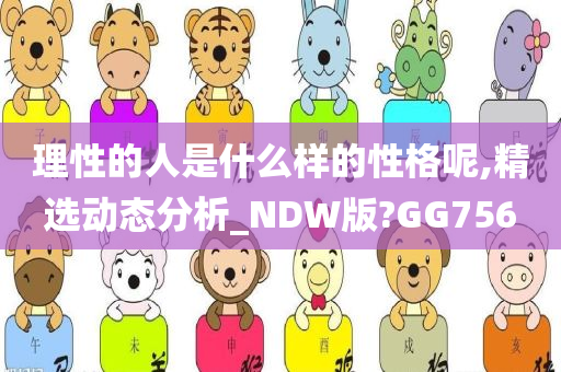 理性的人是什么样的性格呢,精选动态分析_NDW版?GG756