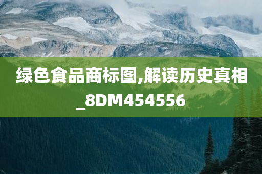 绿色食品商标图,解读历史真相_8DM454556