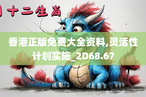 香港正版免费大全资料,灵活性计划实施_2D68.67