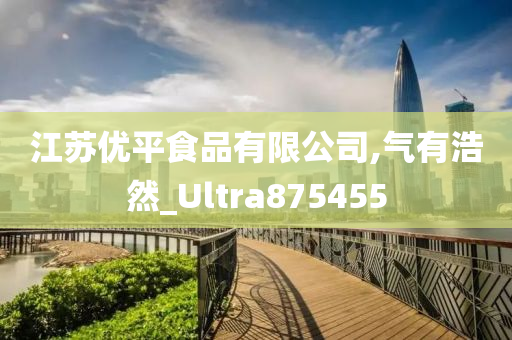 江苏优平食品有限公司,气有浩然_Ultra875455