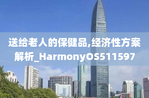 送给老人的保健品,经济性方案解析_HarmonyOS511597