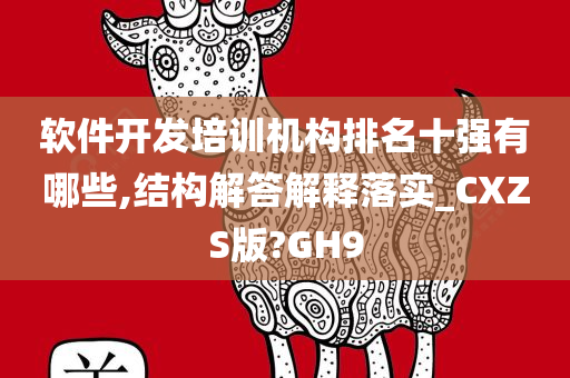 软件开发培训机构排名十强有哪些,结构解答解释落实_CXZS版?GH9