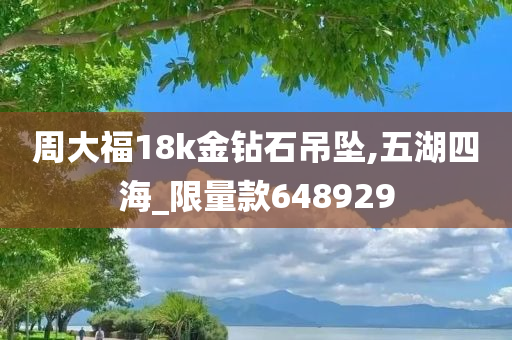 周大福18k金钻石吊坠,五湖四海_限量款648929