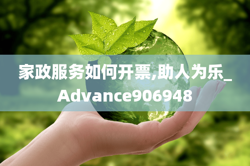 家政服务如何开票,助人为乐_Advance906948