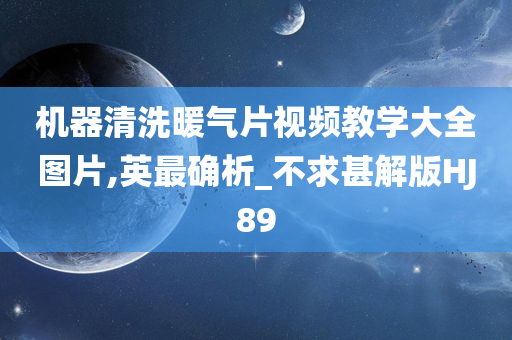 机器清洗暖气片视频教学大全图片,英最确析_不求甚解版HJ89